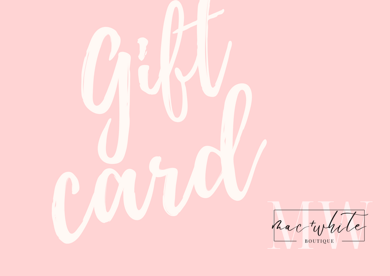 GIFT CARD | MAC + WHITE BOUTIQUE